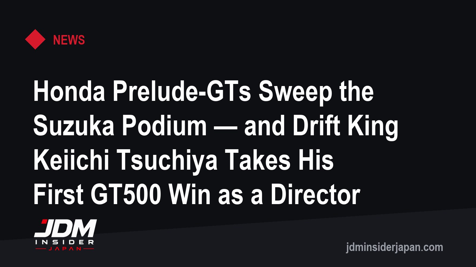 Honda Prelude-GTs Sweep the Suzuka Podium — and Drift King Keiichi Tsuchiya Takes His First GT500 Win as a Director